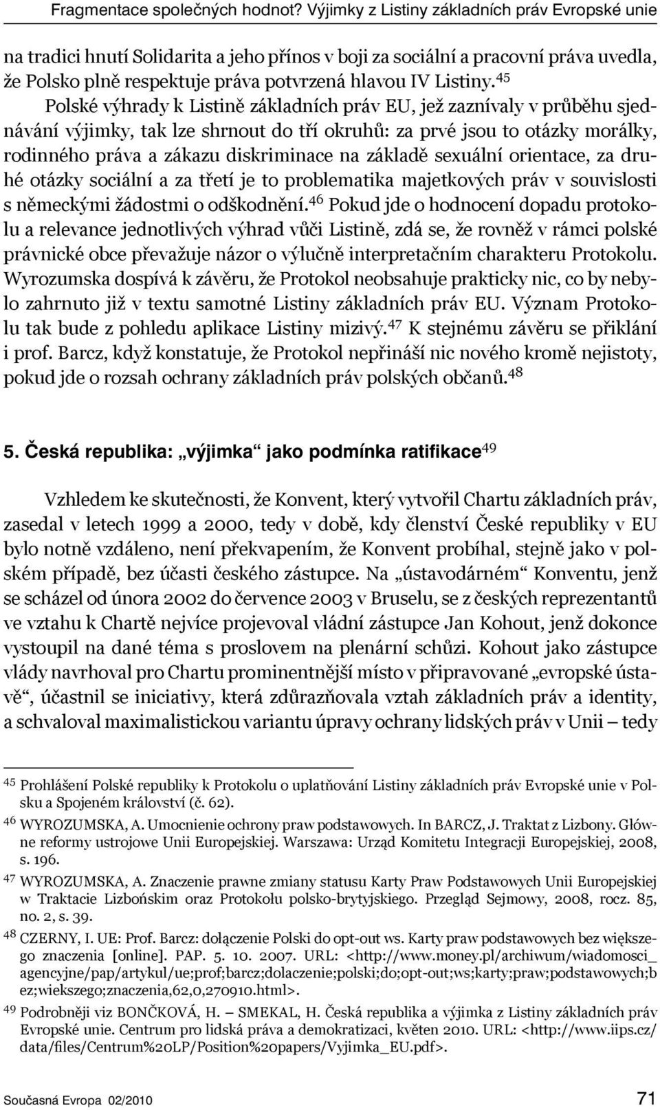 45 Polské výhrady k Listině základních práv EU, jež zaznívaly v průběhu sjednávání výjimky, tak lze shrnout do tří okruhů: za prvé jsou to otázky morálky, rodinného práva a zákazu diskriminace na