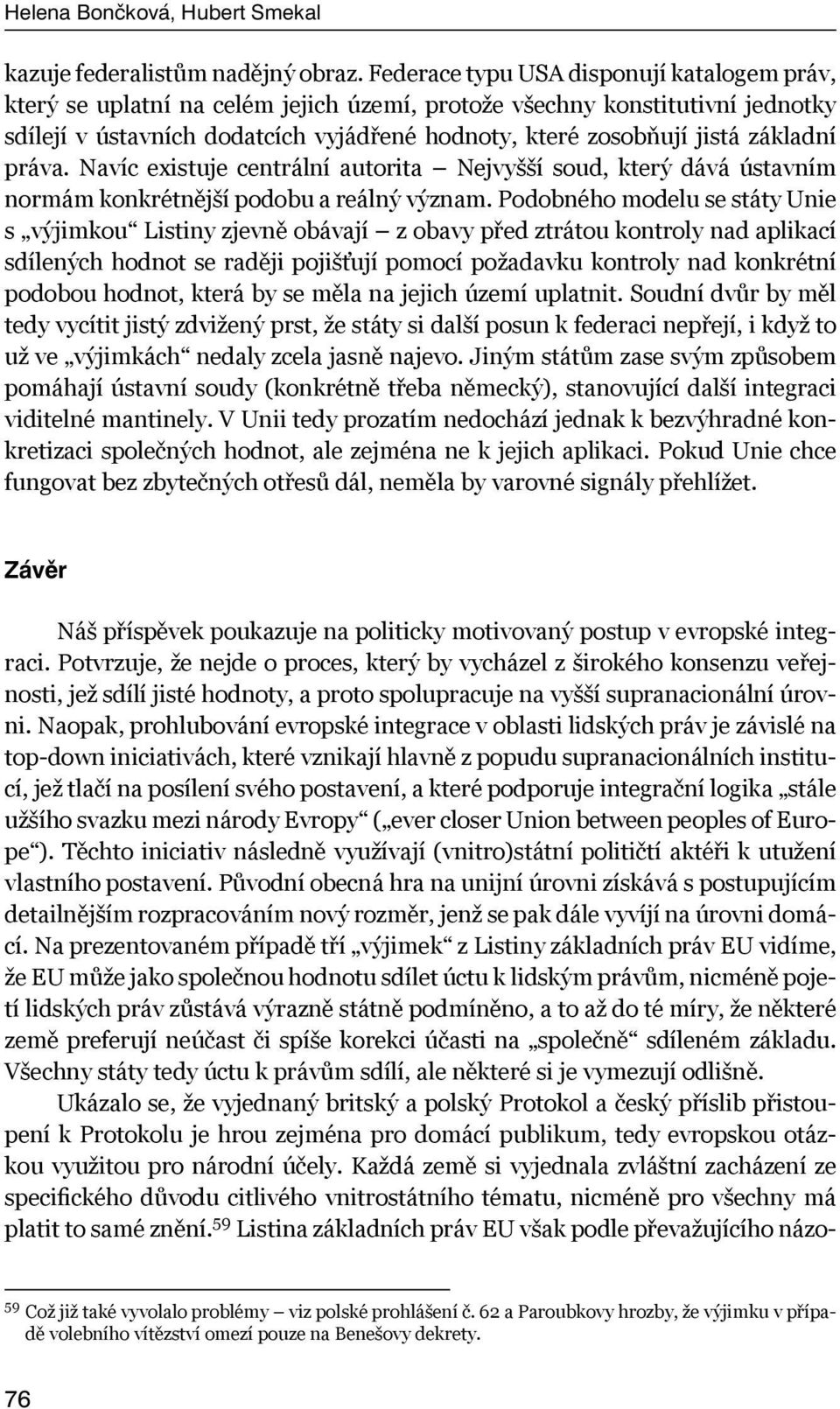 základní práva. Navíc existuje centrální autorita Nejvyšší soud, který dává ústavním normám konkrétnější podobu a reálný význam.