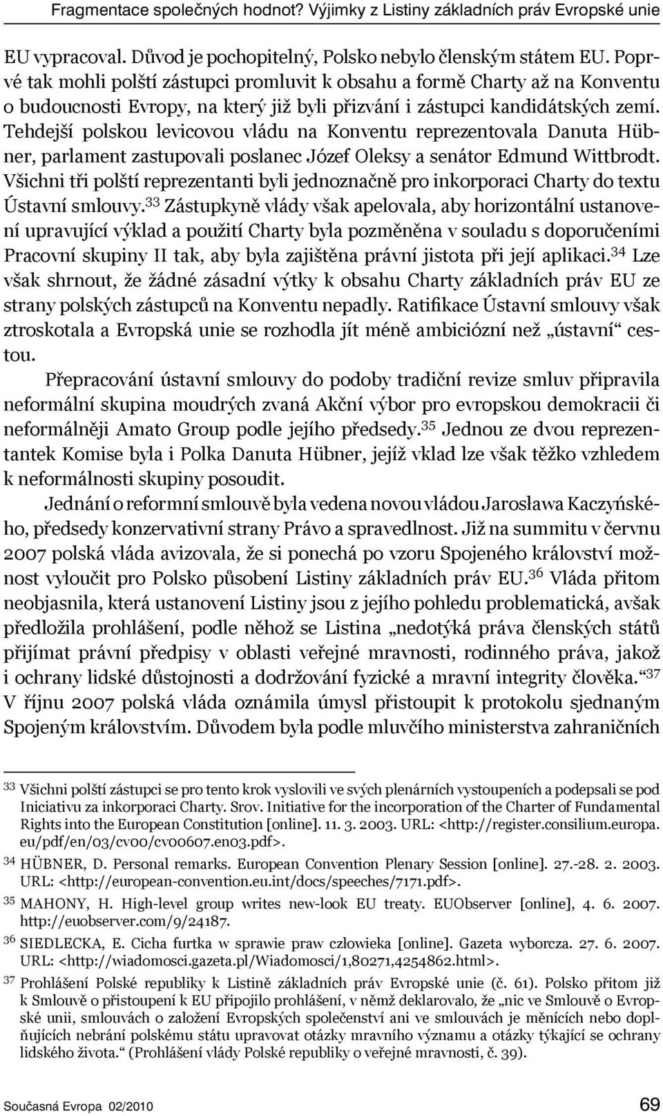 Tehdejší polskou levicovou vládu na Konventu reprezentovala Danuta Hübner, parlament zastupovali poslanec Józef Oleksy a senátor Edmund Wittbrodt.
