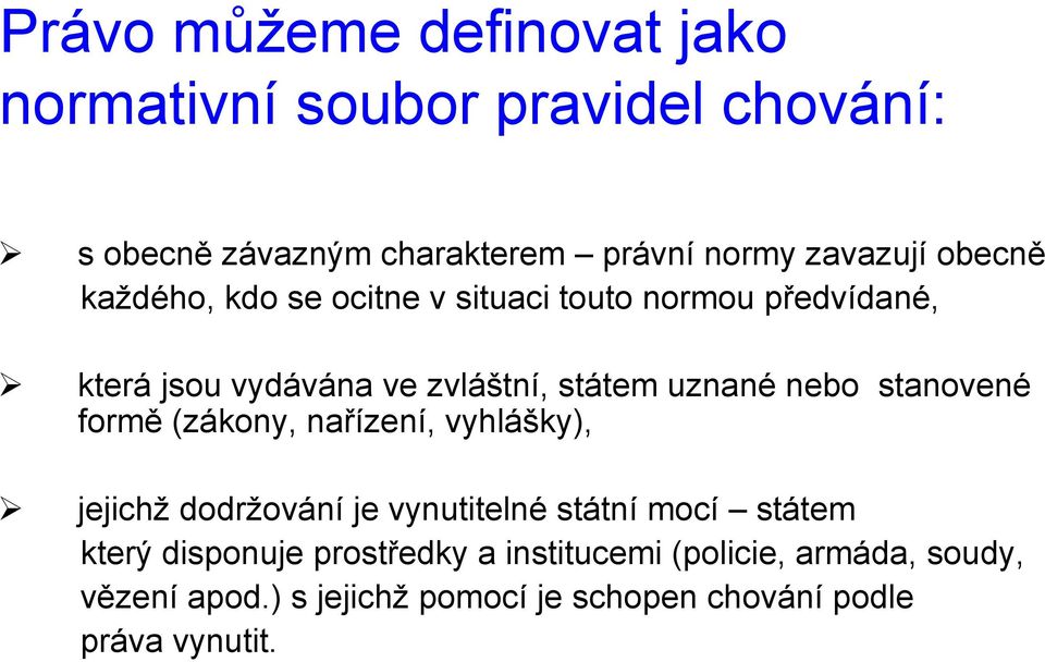 stanovené formě (zákony, nařízení, vyhlášky), jejichž dodržování je vynutitelné státní mocí státem který disponuje