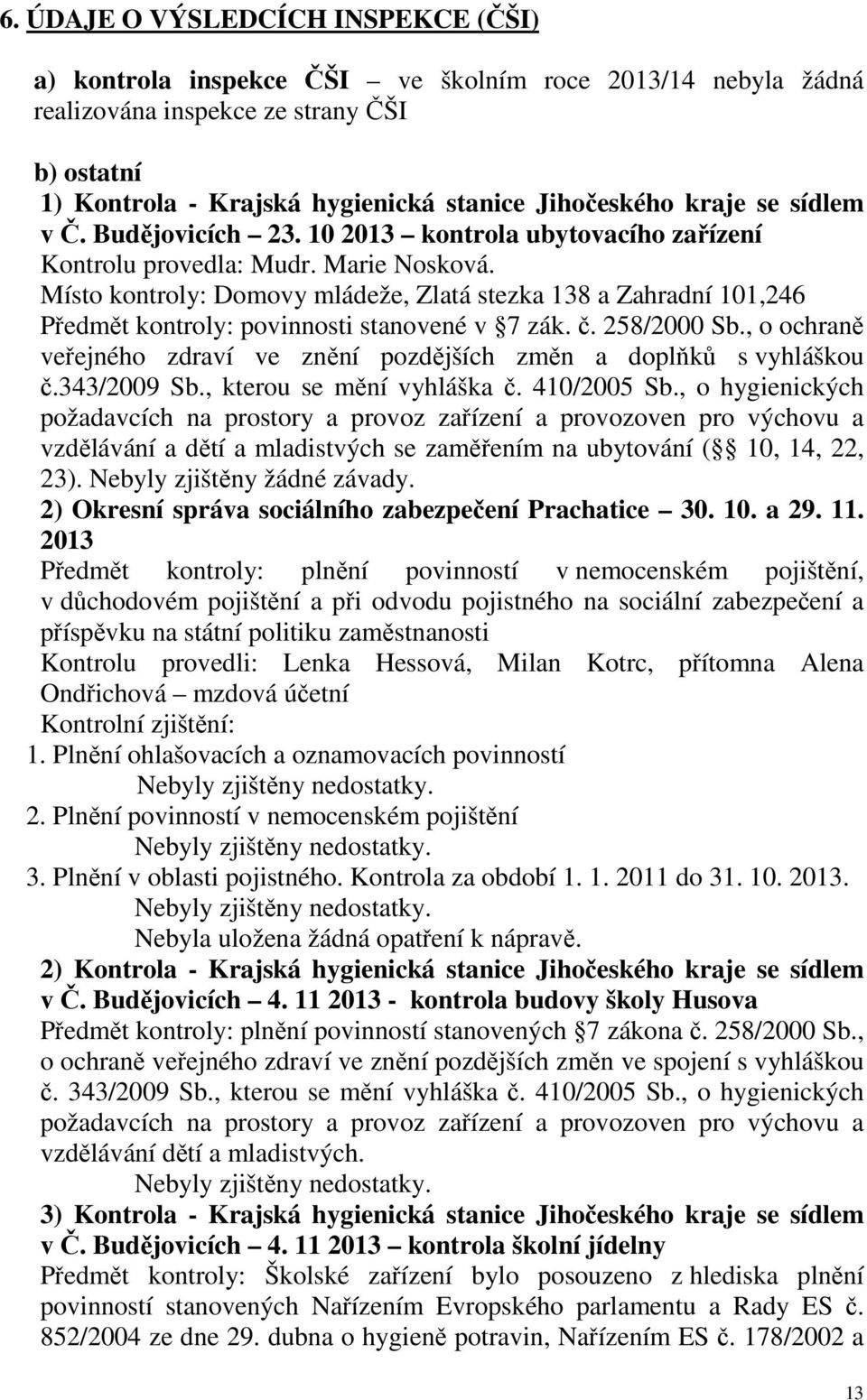 Místo kontroly: Domovy mládeže, Zlatá stezka 138 a Zahradní 101,246 Předmět kontroly: povinnosti stanovené v 7 zák. č. 258/2000 Sb.