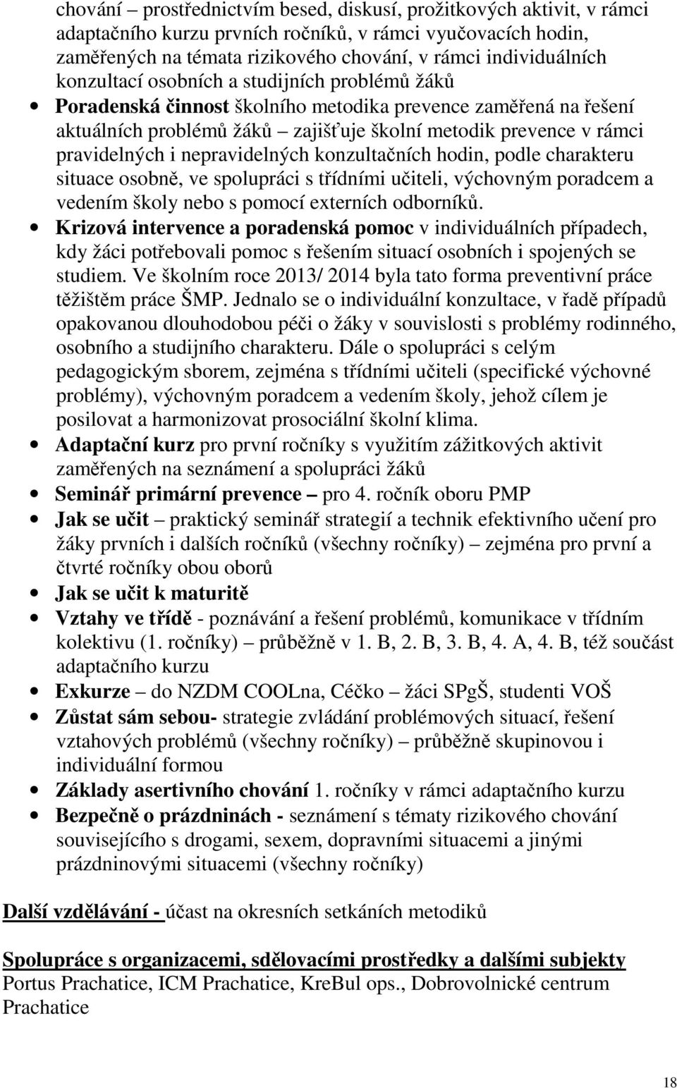 nepravidelných konzultačních hodin, podle charakteru situace osobně, ve spolupráci s třídními učiteli, výchovným poradcem a vedením školy nebo s pomocí externích odborníků.
