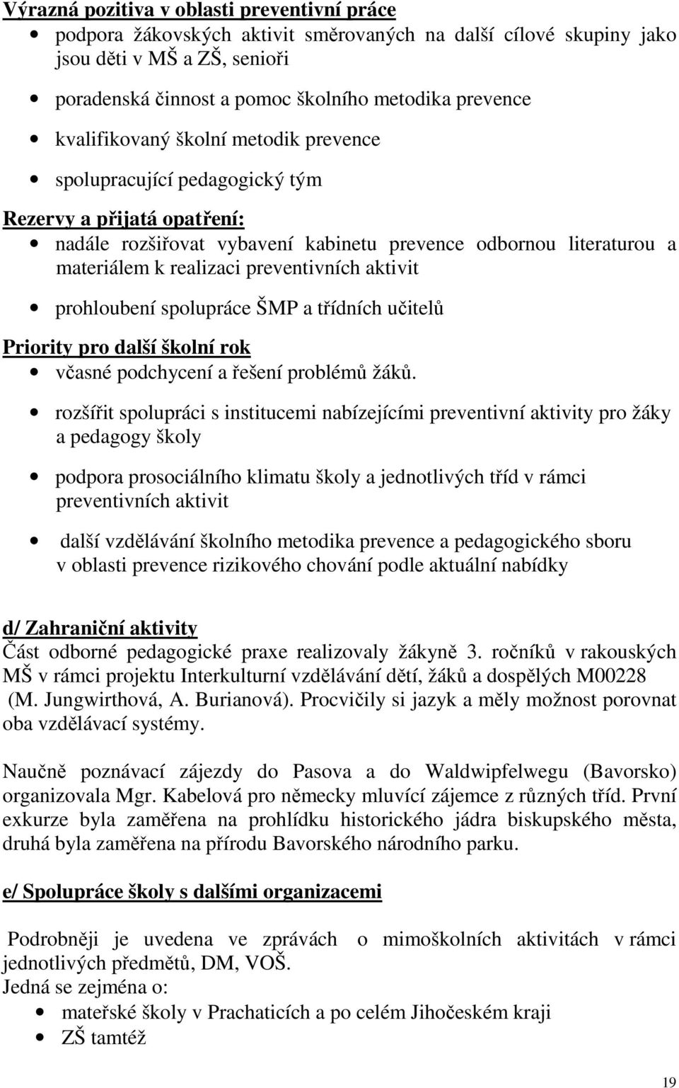 preventivních aktivit prohloubení spolupráce ŠMP a třídních učitelů Priority pro další školní rok včasné podchycení a řešení problémů žáků.