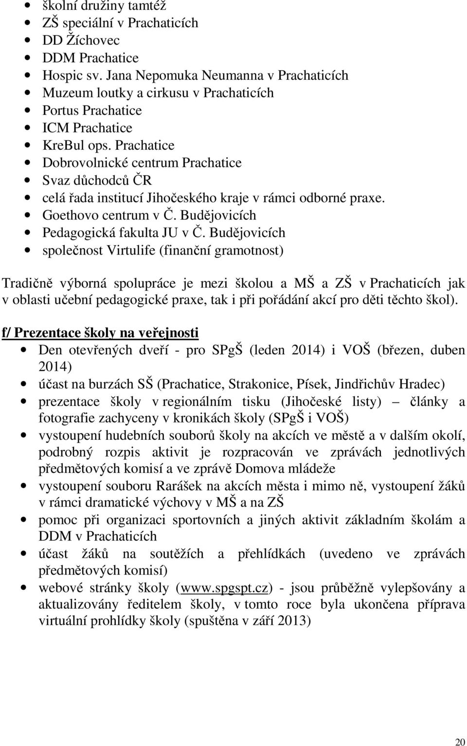 Prachatice Dobrovolnické centrum Prachatice Svaz důchodců ČR celá řada institucí Jihočeského kraje v rámci odborné praxe. Goethovo centrum v Č. Budějovicích Pedagogická fakulta JU v Č.