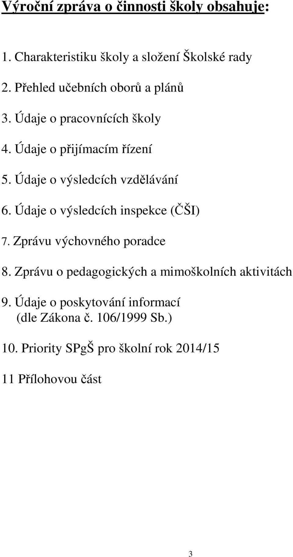 Údaje o výsledcích vzdělávání 6. Údaje o výsledcích inspekce (ČŠI) 7. Zprávu výchovného poradce 8.