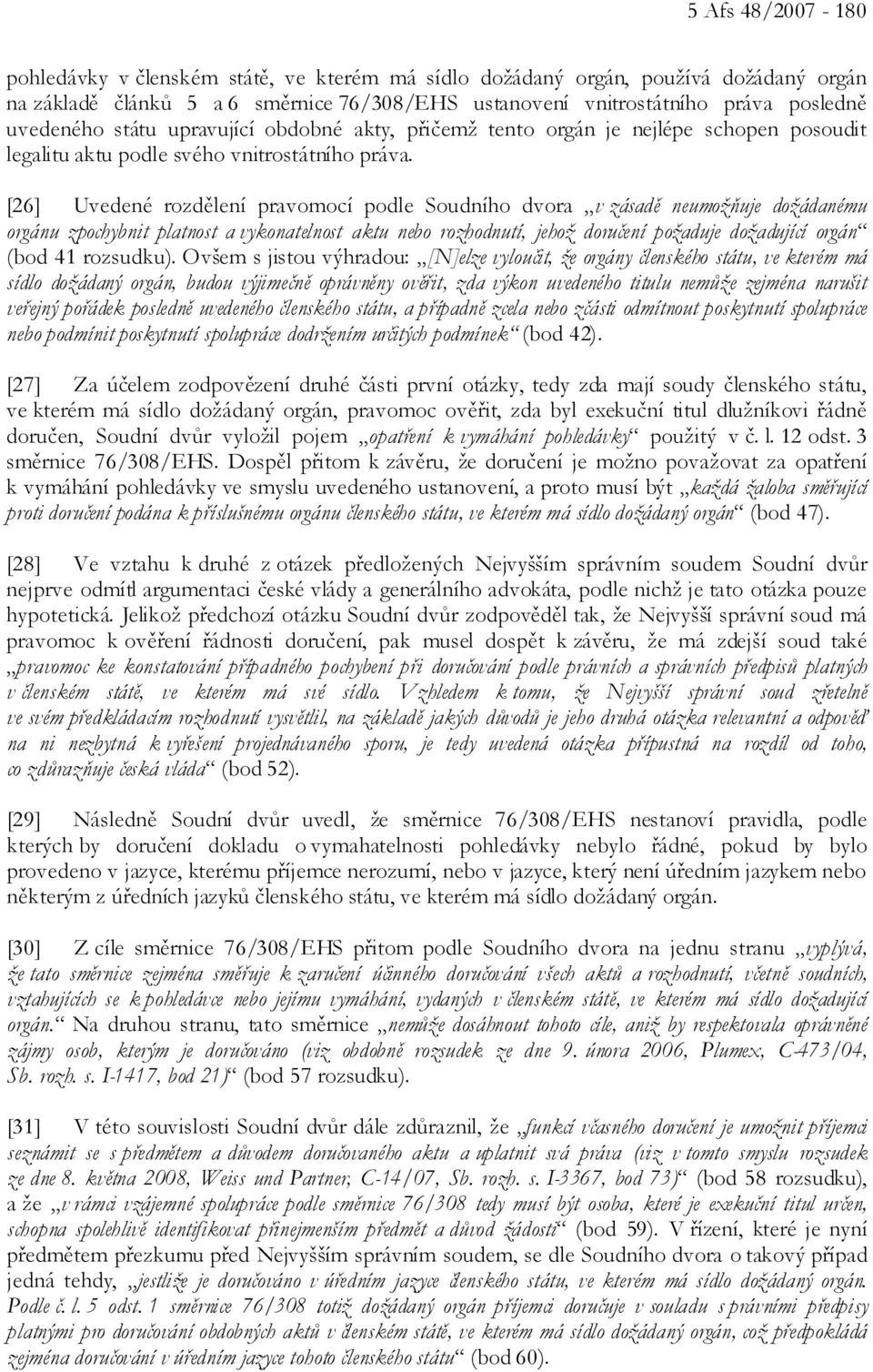 [26] Uvedené rozdělení pravomocí podle Soudního dvora v zásadě neumožňuje dožádanému orgánu zpochybnit platnost a vykonatelnost aktu nebo rozhodnutí, jehož doručení požaduje dožadující orgán (bod 41