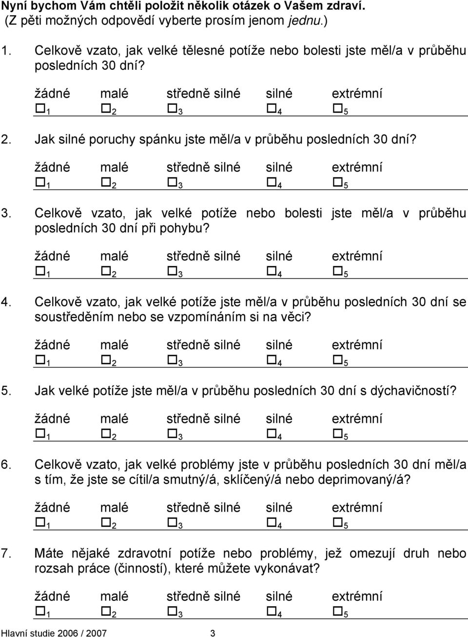 4. Celkově vzato, jak velké potíže jste měl/a v průběhu posledních 30 dní se soustředěním nebo se vzpomínáním si na věci? 5. Jak velké potíže jste měl/a v průběhu posledních 30 dní s dýchavičností? 6.