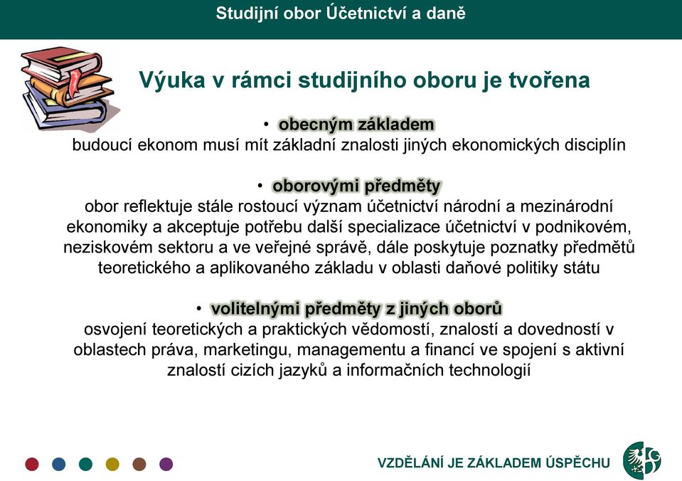 poskytuje poznatky předmětů teoretického a aplikovaného základu v oblasti daňové politiky státu volitelnými předměty z jiných oborů osvojení teoretických a praktických