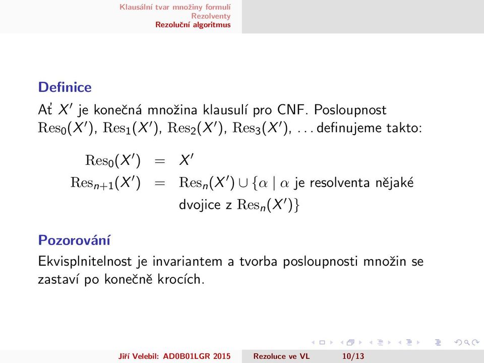 .. definujeme takto: Res 0 (X ) = X Res n+1 (X ) = Res n (X ) {α α je resolventa nějaké