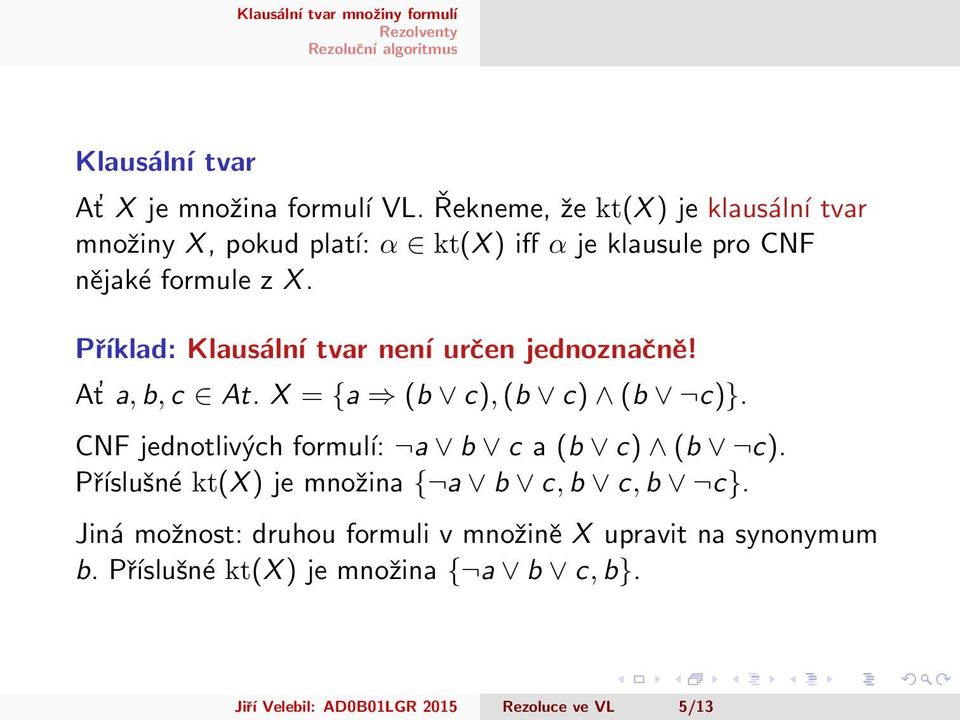 Příklad: Klausální tvar není určen jednoznačně! At a, b, c At. X = {a (b c), (b c) (b c)}.