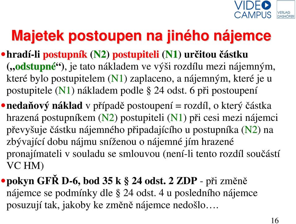 6 při postoupení nedaňový náklad v případě postoupení = rozdíl, o který částka hrazená postupníkem (N2) postupiteli (N1) při cesi mezi nájemci převyšuje částku nájemného připadajícího u