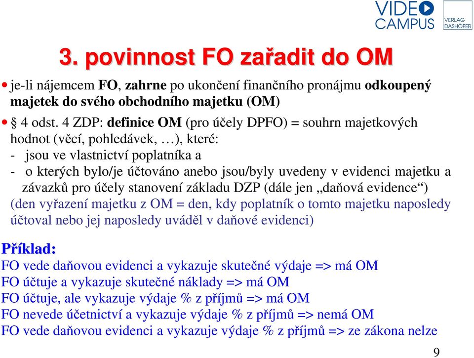 a závazků pro účely stanovení základu DZP (dále jen daňová evidence ) (den vyřazení majetku z OM = den, kdy poplatník o tomto majetku naposledy účtoval nebo jej naposledy uváděl v daňové evidenci)