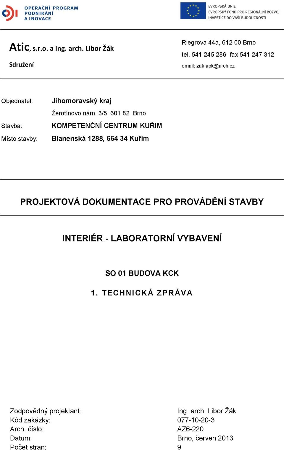 3/5, 601 82 Brno Stavba: Místo stavby: KOMPETENČNÍ CENTRUM KUŘIM Blanenská 1288, 664 34 Kuřim PROJEKTOVÁ DOKUMENTACE PRO