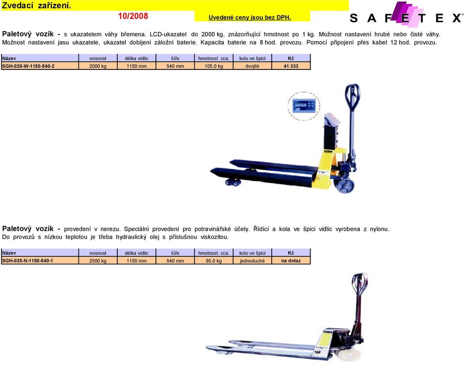 kolo ve špici SGH020W11505402 1150 mm 105,0 kg dvojité 41 333 Paletový vozík provedení v nerezu. Speciální provedení pro potravinářské účely.