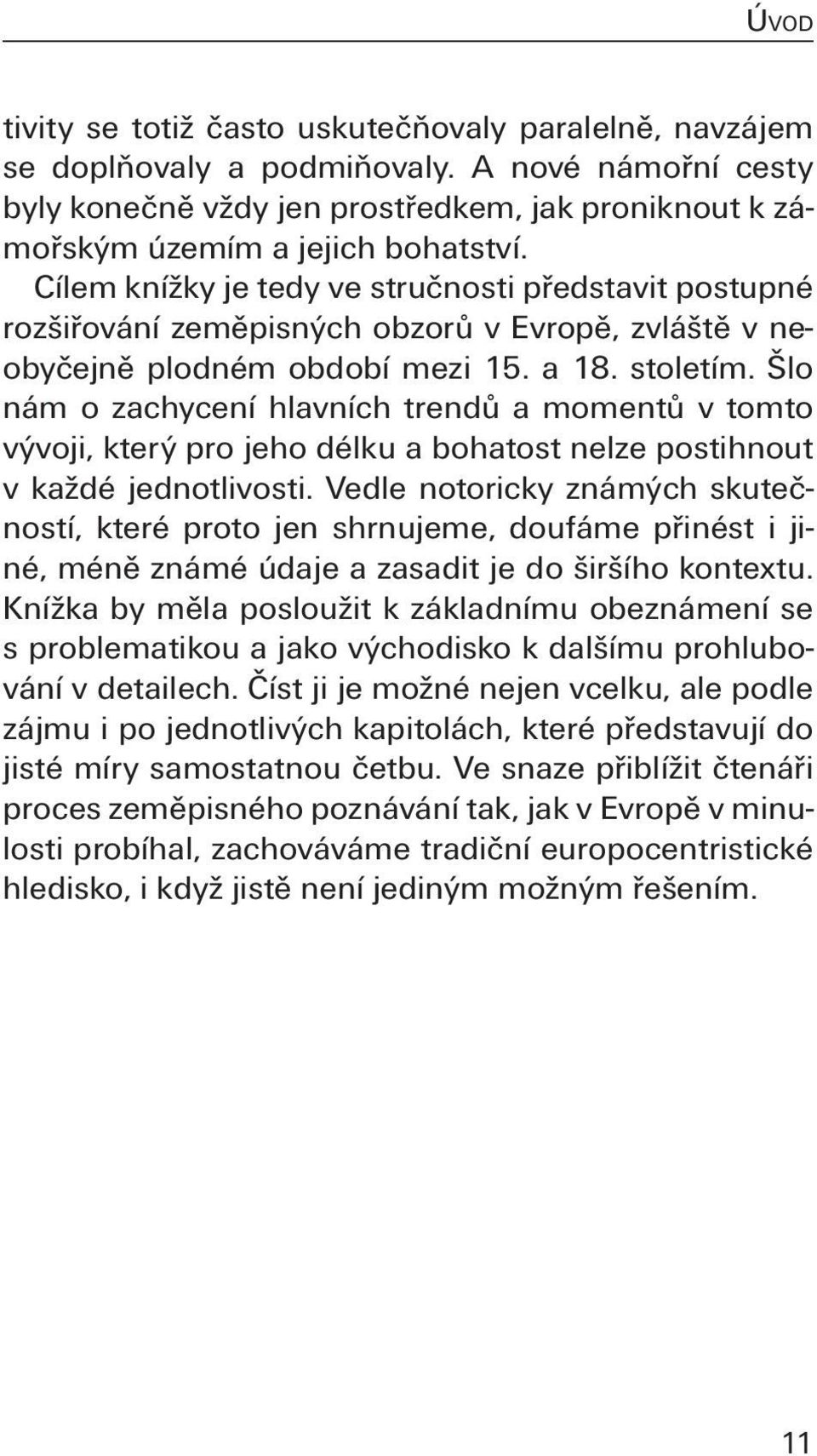 Šlo nám o zachycení hlavních trendů a momentů v tomto vývoji, který pro jeho délku a bohatost nelze postihnout v každé jednotlivosti.