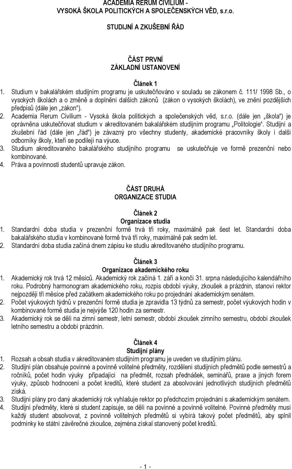 , o vysokých školách a o změně a doplnění dalších zákonů (zákon o vysokých školách), ve znění pozdějších předpisů (dále jen zákon ). 2.