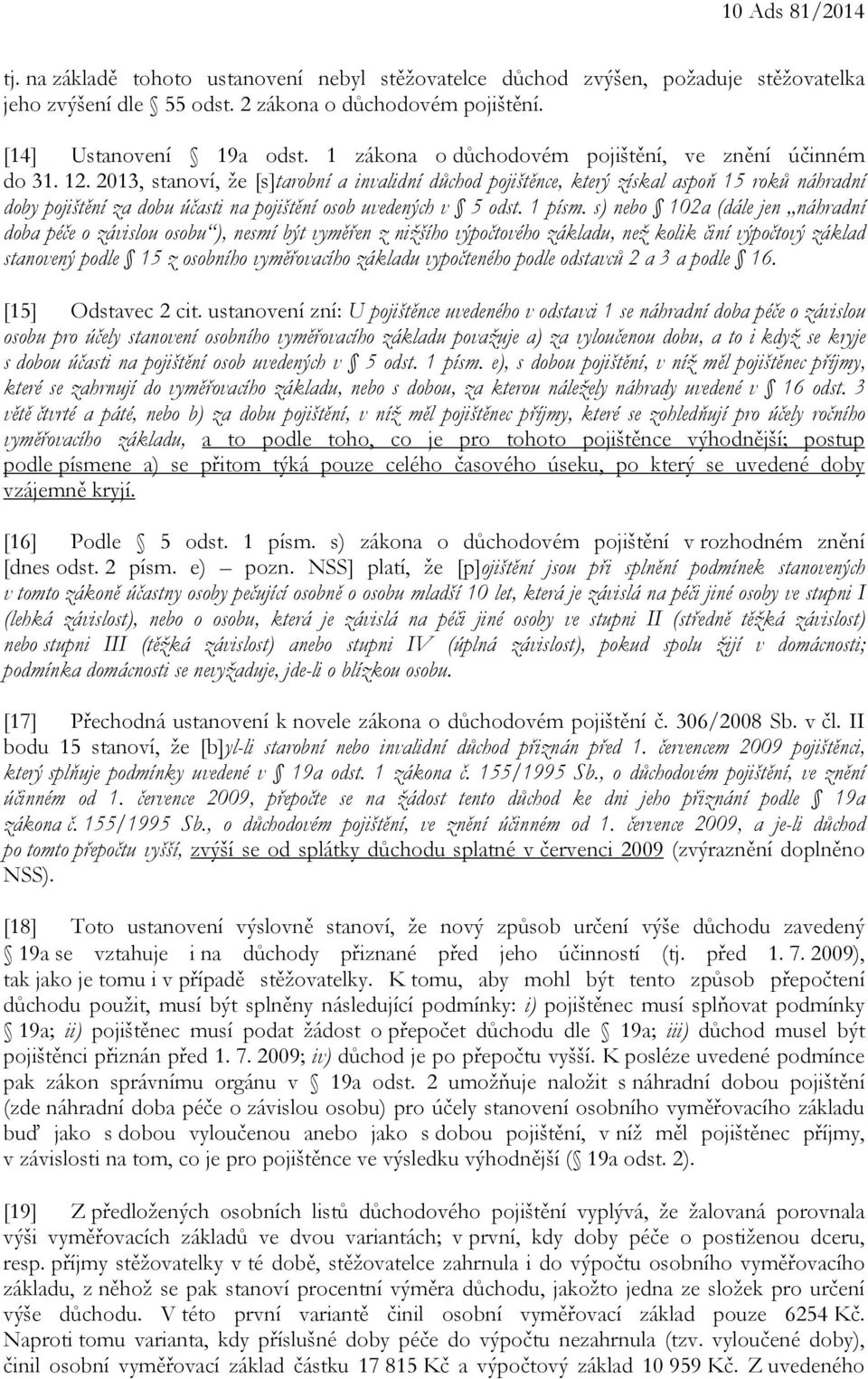 2013, stanoví, že [s]tarobní a invalidní důchod pojištěnce, který získal aspoň 15 roků náhradní doby pojištění za dobu účasti na pojištění osob uvedených v 5 odst. 1 písm.