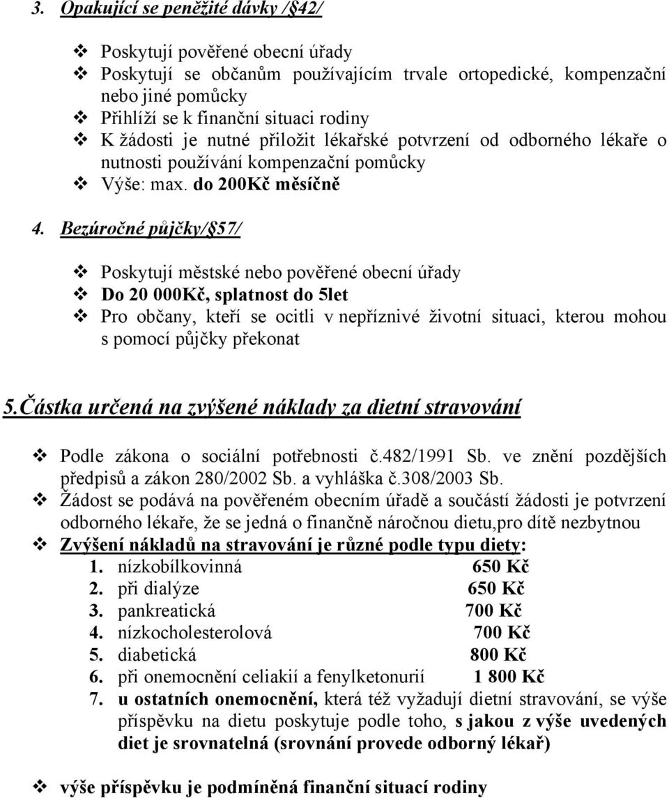 Bezúročné půjčky/ 57/ Poskytují městské nebo pověřené obecní úřady Do 20 000Kč, splatnost do 5let Pro občany, kteří se ocitli v nepříznivé životní situaci, kterou mohou s pomocí půjčky překonat 5.