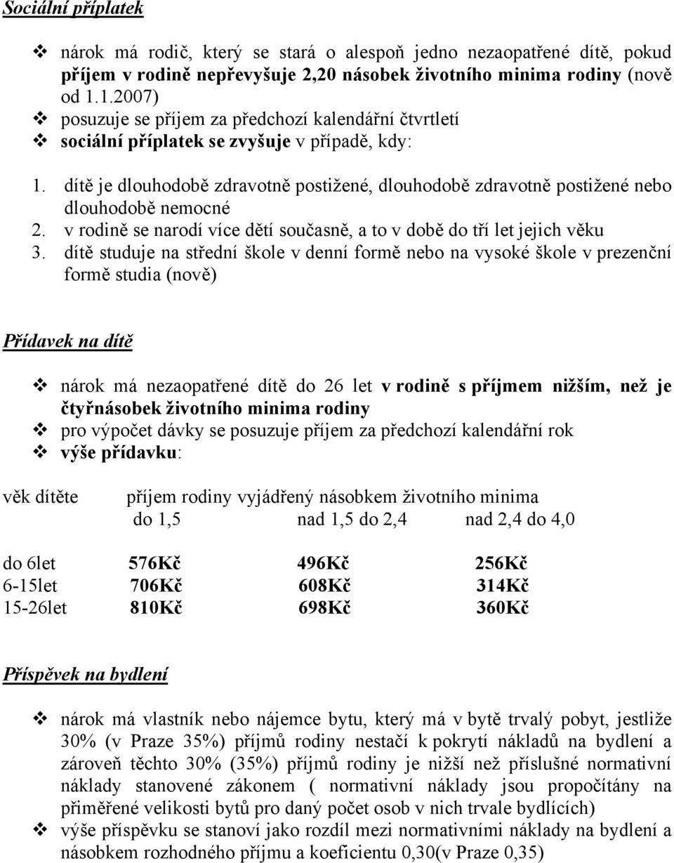 dítě je dlouhodobě zdravotně postižené, dlouhodobě zdravotně postižené nebo dlouhodobě nemocné 2. v rodině se narodí více dětí současně, a to v době do tří let jejich věku 3.