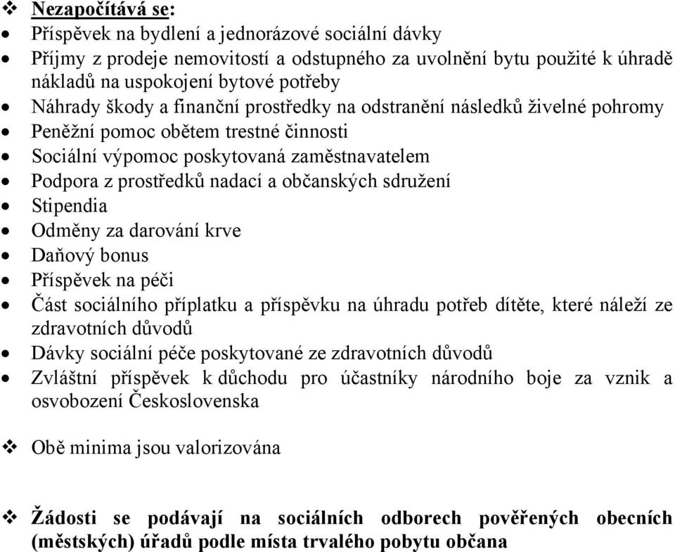 Stipendia Odměny za darování krve Daňový bonus Příspěvek na péči Část sociálního příplatku a příspěvku na úhradu potřeb dítěte, které náleží ze zdravotních důvodů Dávky sociální péče poskytované ze