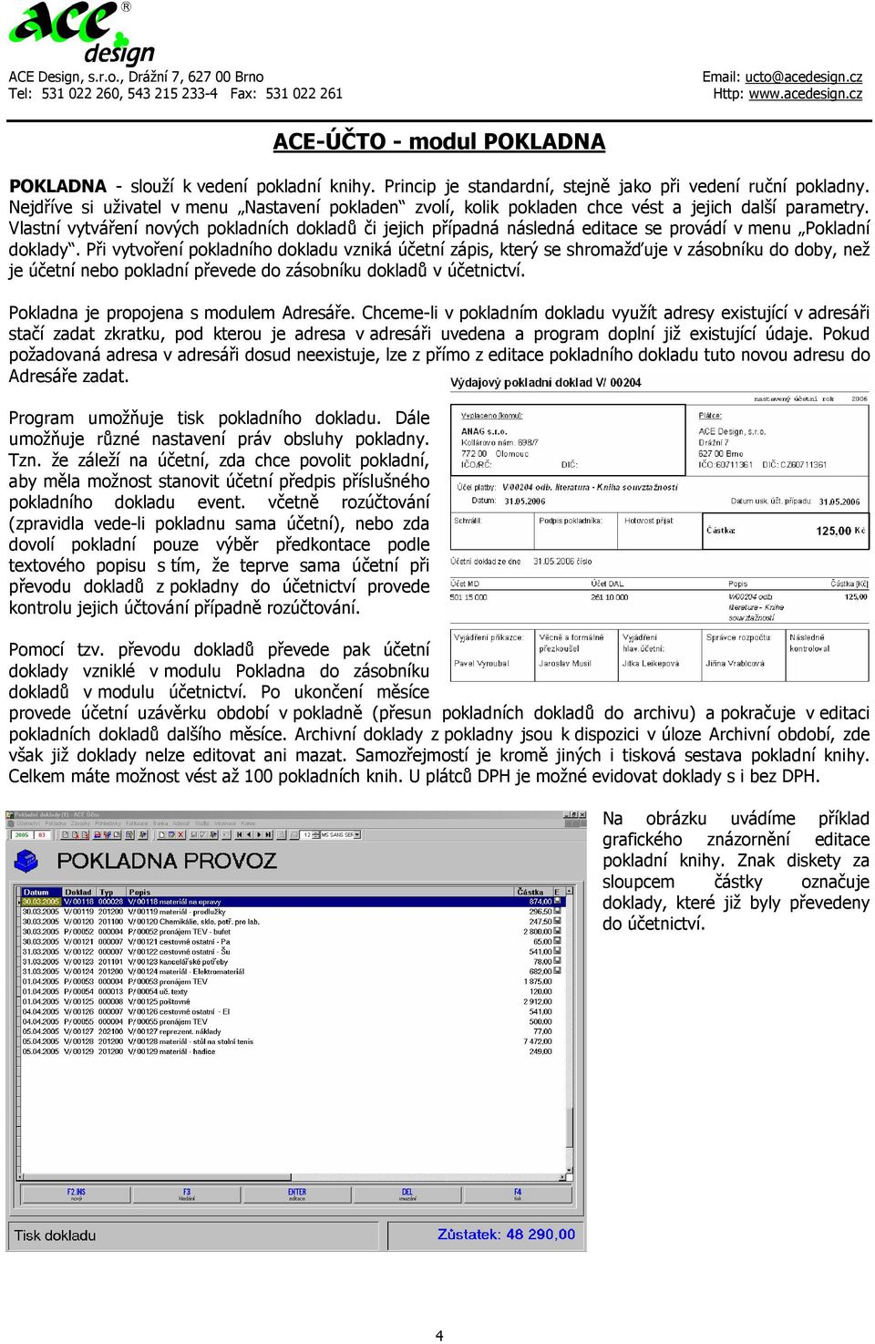 Vlastní vytváření nových pokladních dokladů či jejich případná následná editace se provádí v menu Pokladní doklady.