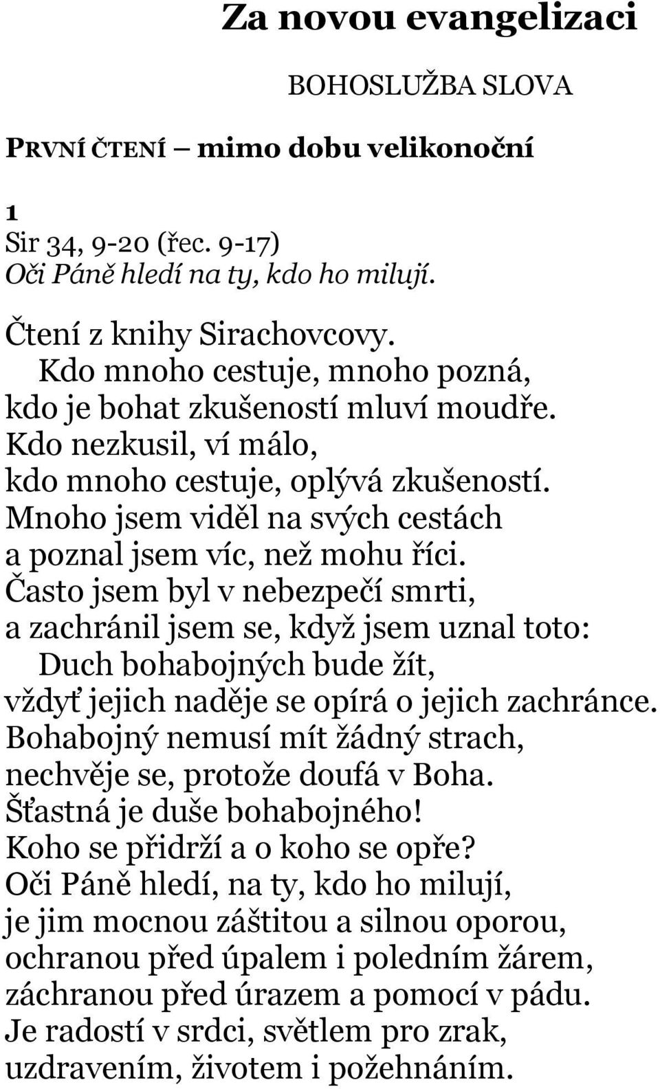 Často jsem byl v nebezpečí smrti, a zachránil jsem se, když jsem uznal toto: Duch bohabojných bude žít, vždyť jejich naděje se opírá o jejich zachránce.