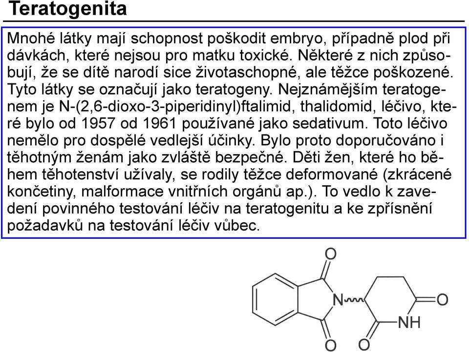 Nejznámějším teratogenem je N-(2,6-dioxo-3-piperidinyl)ftalimid, thalidomid, léčivo, které bylo od 1957 od 1961 používané jako sedativum.