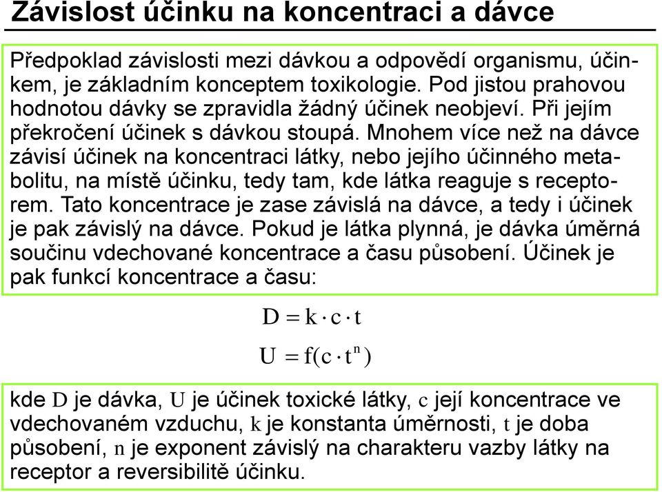 Mnohem více než na dávce závisí účinek na koncentraci látky, nebo jejího účinného metabolitu, na místě účinku, tedy tam, kde látka reaguje s receptorem.