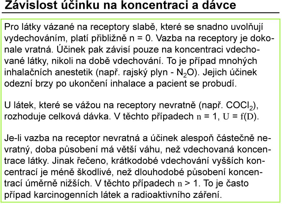 Jejich účinek odezní brzy po ukončení inhalace a pacient se probudí. U látek, které se vážou na receptory nevratně (např. COCl 2 ), rozhoduje celková dávka. V těchto případech n = 1, U = f(d).
