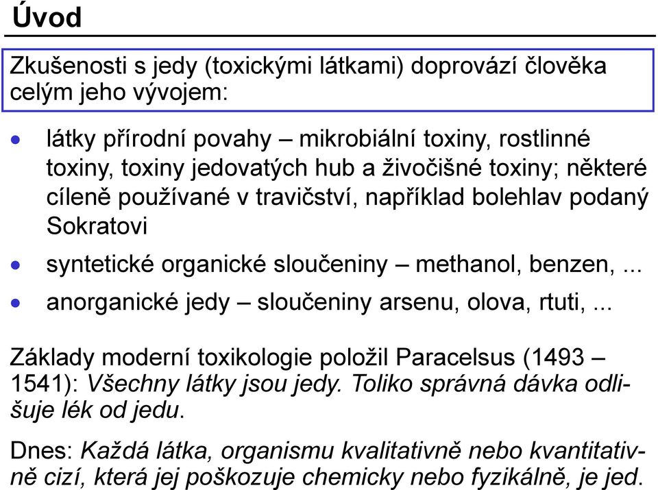 benzen,... anorganické jedy sloučeniny arsenu, olova, rtuti,... Základy moderní toxikologie položil Paracelsus (1493 1541): Všechny látky jsou jedy.