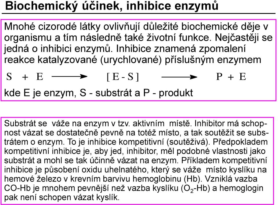 Inhibitor má schopnost vázat se dostatečně pevně na totéž místo, a tak soutěžit se substrátem o enzym. To je inhibice kompetitivní (soutěživá).