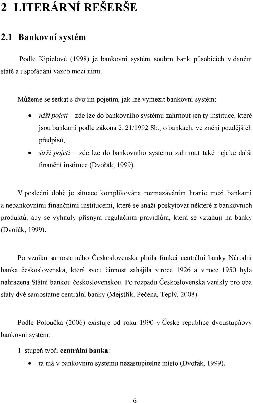 , o bankách, ve znění pozdějších předpisů, širší pojetí zde lze do bankovního systému zahrnout také nějaké další finanční instituce (Dvořák, 1999).