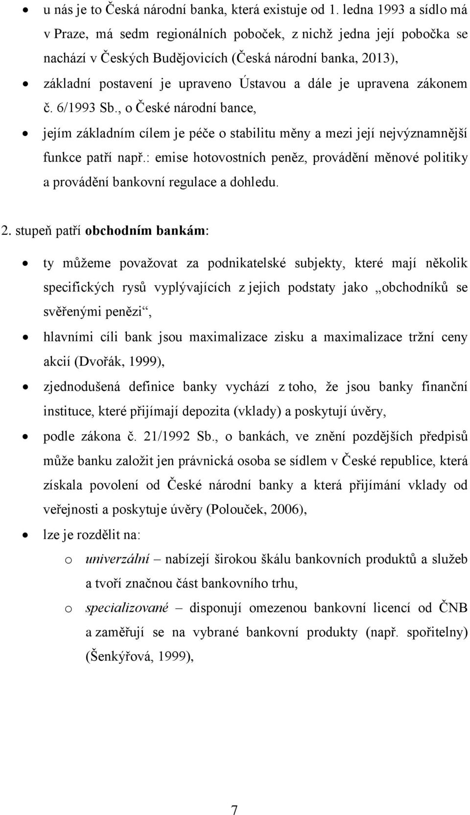 upravena zákonem č. 6/1993 Sb., o České národní bance, jejím základním cílem je péče o stabilitu měny a mezi její nejvýznamnější funkce patří např.