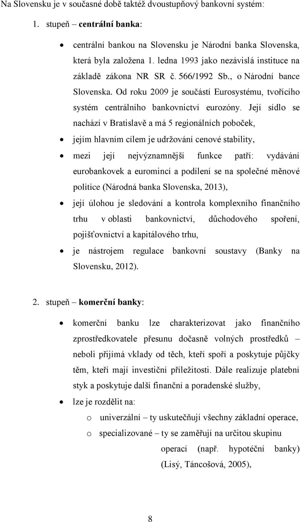 Její sídlo se nachází v Bratislavě a má 5 regionálních poboček, jejím hlavním cílem je udržování cenové stability, mezi její nejvýznamnější funkce patří: vydávání eurobankovek a euromincí a podílení