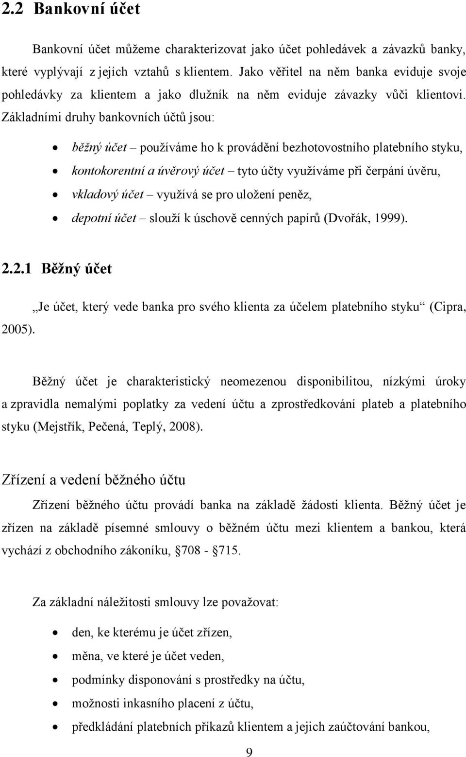 Základními druhy bankovních účtů jsou: běžný účet používáme ho k provádění bezhotovostního platebního styku, kontokorentní a úvěrový účet tyto účty využíváme při čerpání úvěru, vkladový účet využívá