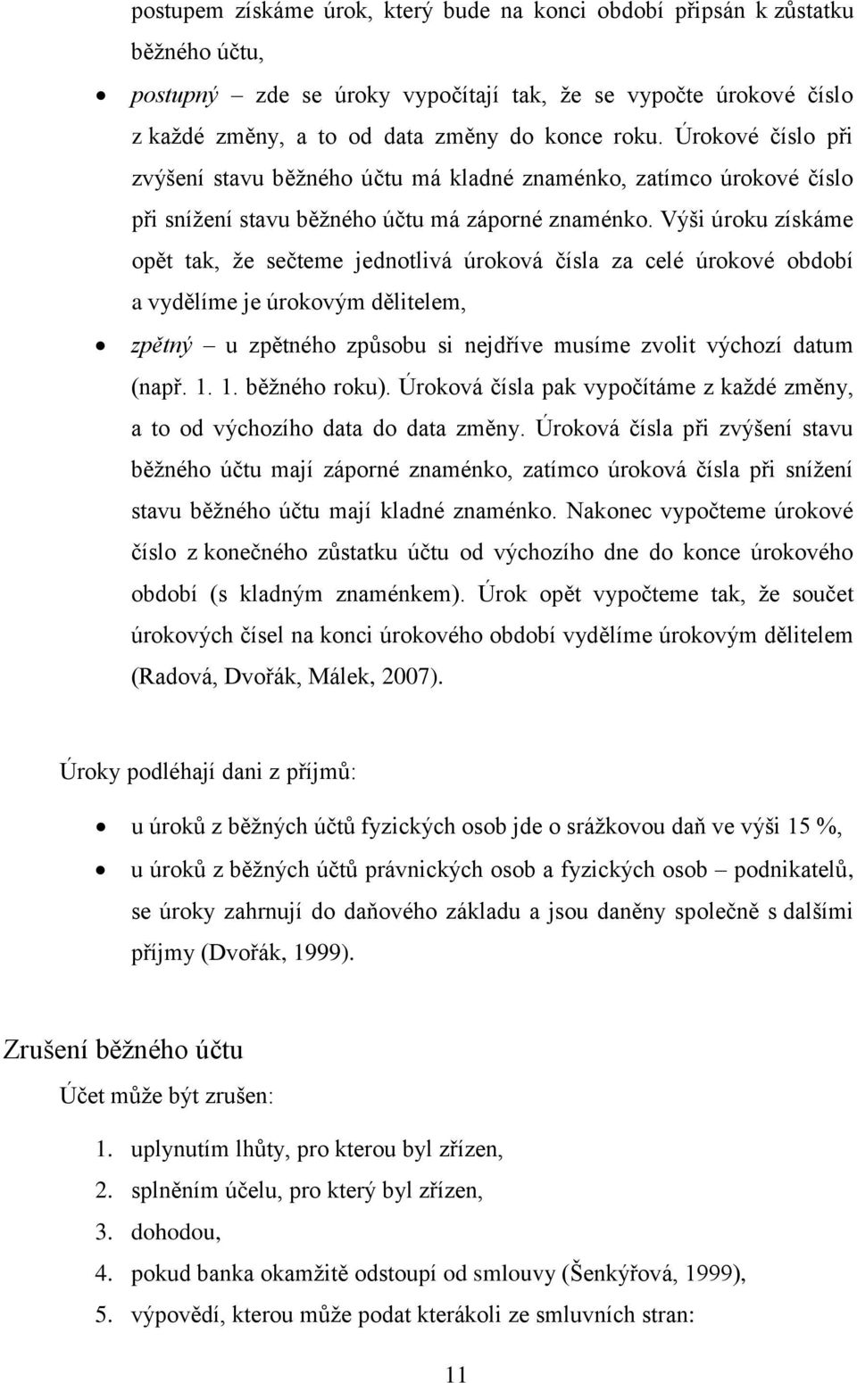 Výši úroku získáme opět tak, že sečteme jednotlivá úroková čísla za celé úrokové období a vydělíme je úrokovým dělitelem, zpětný u zpětného způsobu si nejdříve musíme zvolit výchozí datum (např. 1.