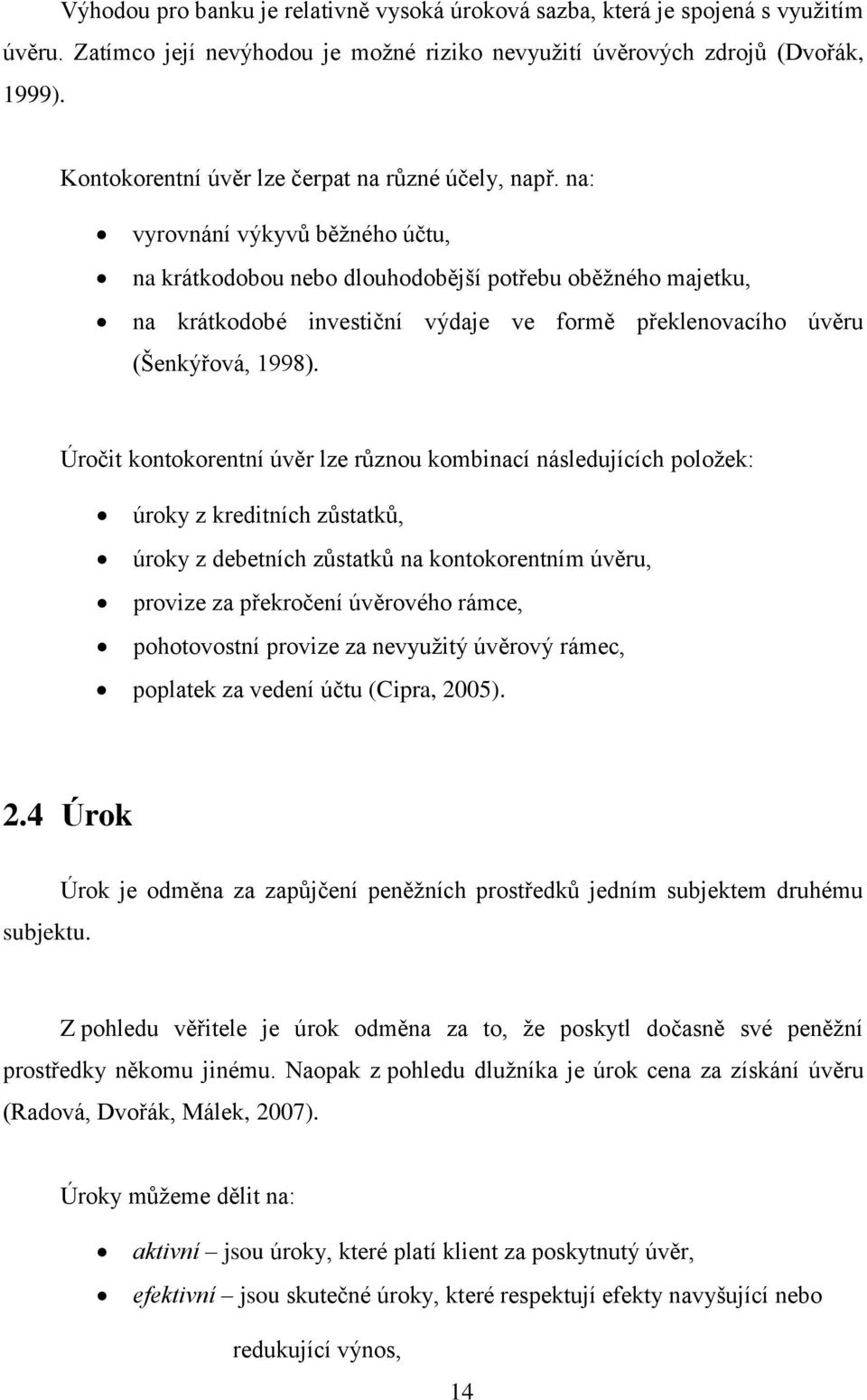 na: vyrovnání výkyvů běžného účtu, na krátkodobou nebo dlouhodobější potřebu oběžného majetku, na krátkodobé investiční výdaje ve formě překlenovacího úvěru (Šenkýřová, 1998).