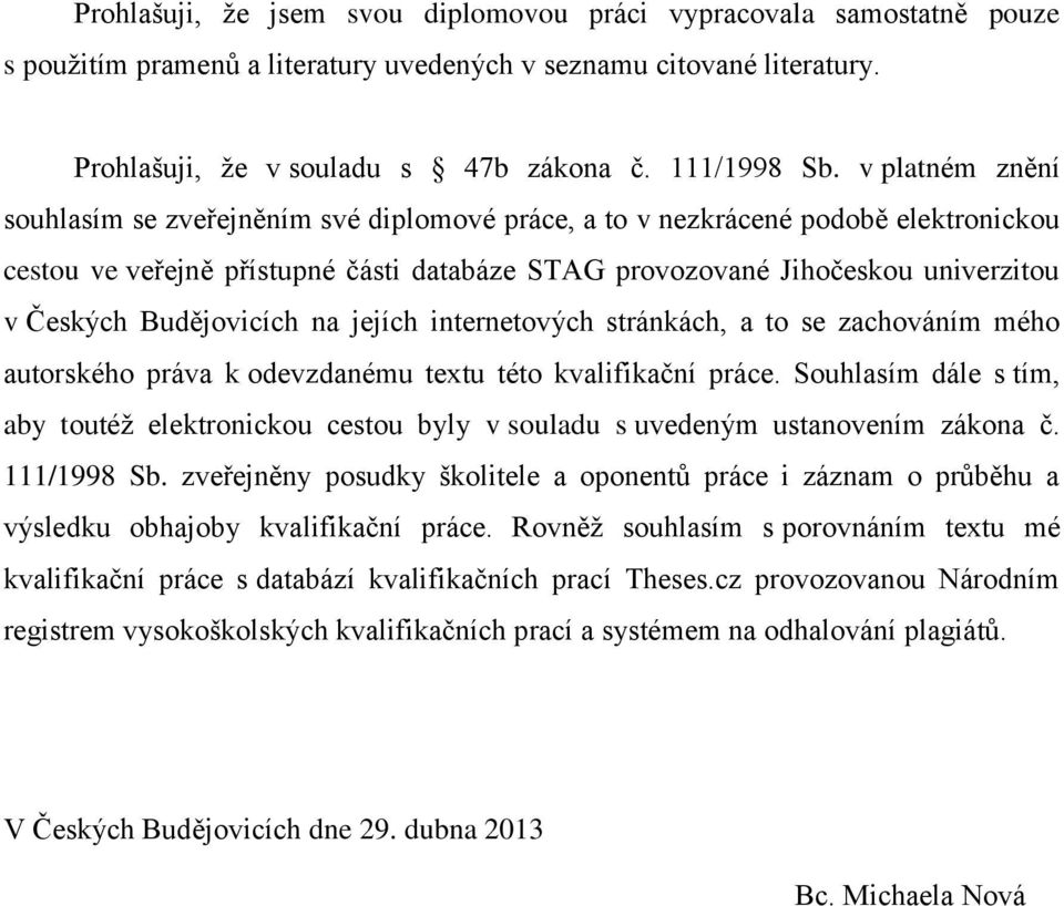 Budějovicích na jejích internetových stránkách, a to se zachováním mého autorského práva k odevzdanému textu této kvalifikační práce.