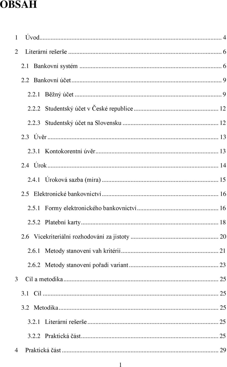 .. 16 2.5.2 Platební karty... 18 2.6 Vícekriteriální rozhodování za jistoty... 20 2.6.1 Metody stanovení vah kritérií... 21 2.6.2 Metody stanovení pořadí variant.