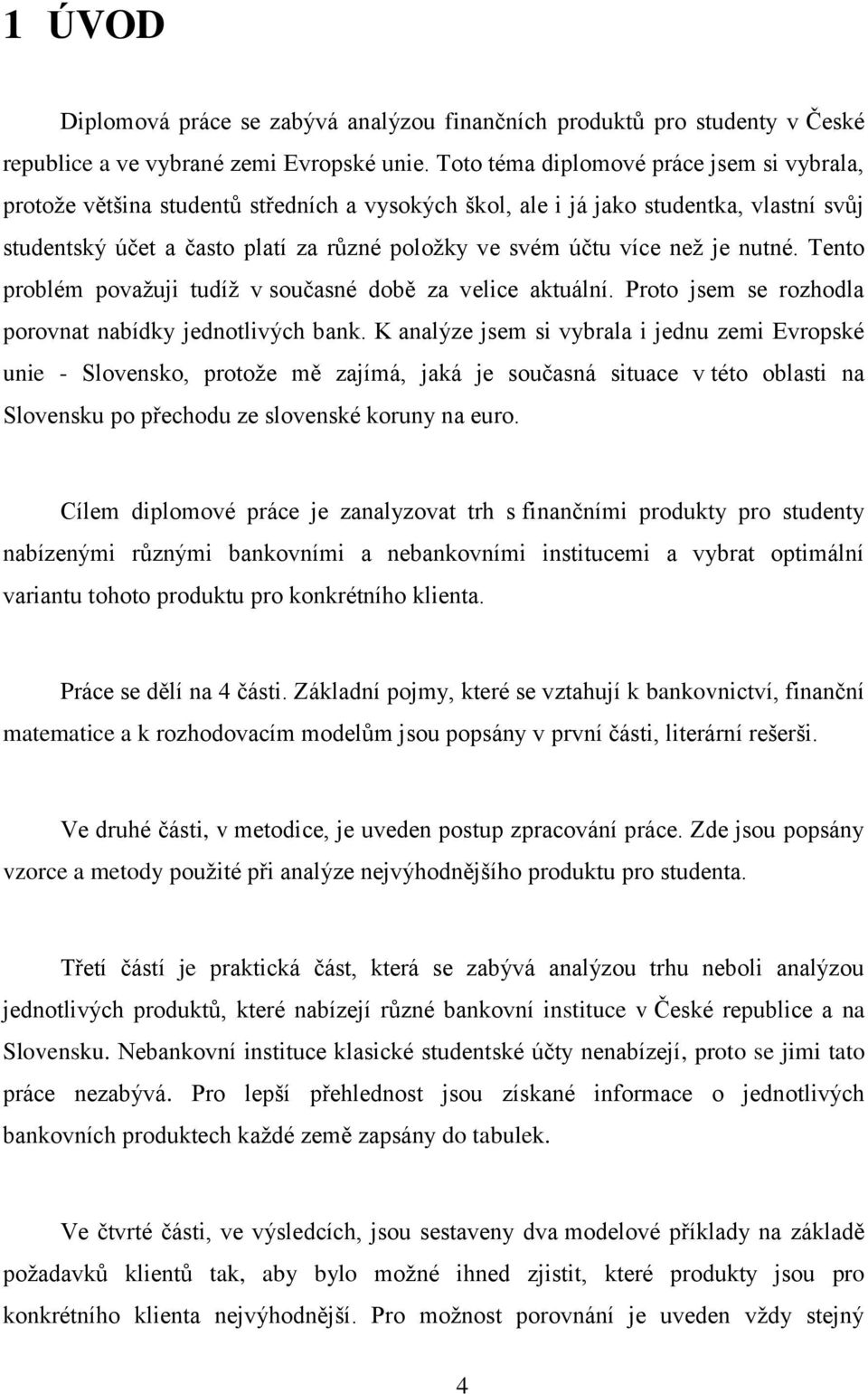 než je nutné. Tento problém považuji tudíž v současné době za velice aktuální. Proto jsem se rozhodla porovnat nabídky jednotlivých bank.