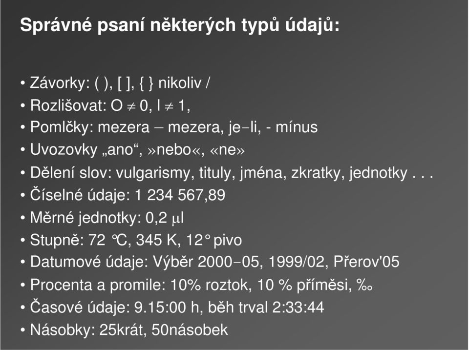 .. Číselné údaje: 1 234 567,89 Měrné jednotky: 0,2 µl Stupně: 72 C, 345 K, 12 pivo Datumové údaje: Výběr 2000-05,