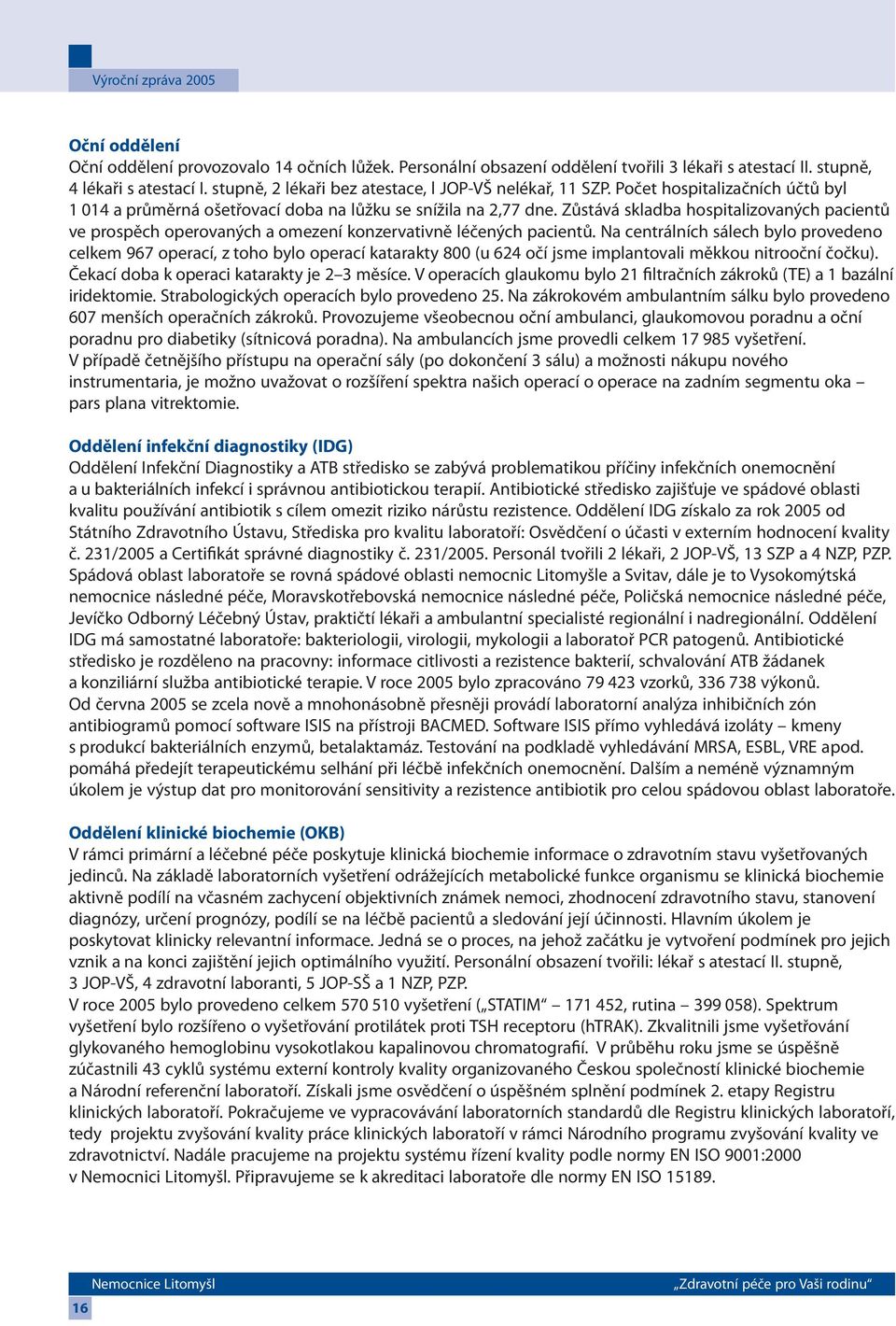 Zůstává skladba hospitalizovaných pacientů ve prospěch operovaných a omezení konzervativně léčených pacientů.