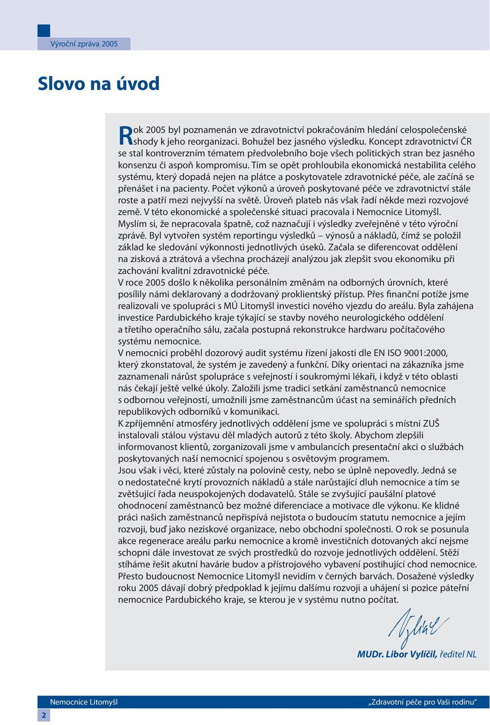 Tím se opět prohloubila ekonomická nestabilita celého systému, který dopadá nejen na plátce a poskytovatele zdravotnické péče, ale začíná se přenášet i na pacienty.