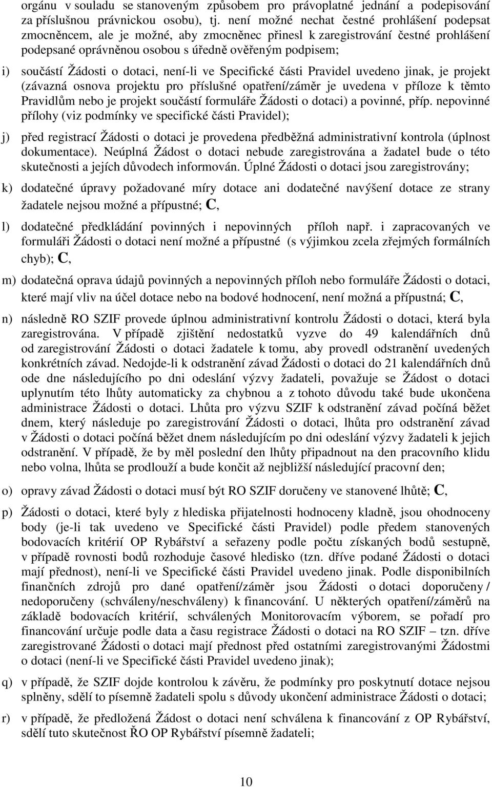 Žádosti o dotaci, není-li ve Specifické části Pravidel uvedeno jinak, je projekt (závazná osnova projektu pro příslušné opatření/záměr je uvedena v příloze k těmto Pravidlům nebo je projekt součástí