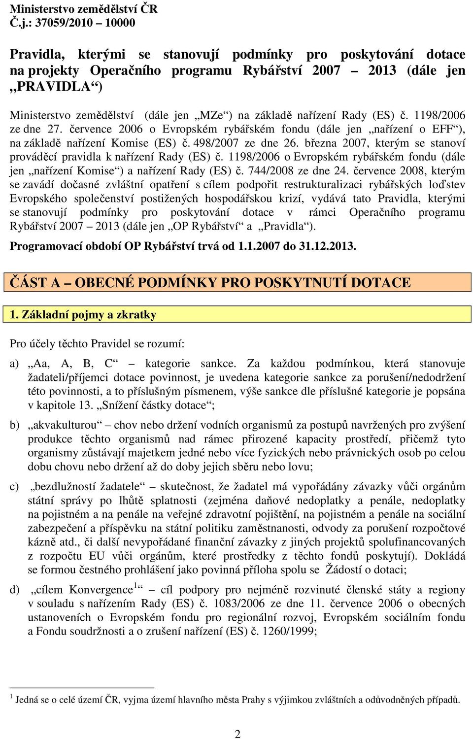 základě nařízení Rady (ES) č. 1198/2006 ze dne 27. července 2006 o Evropském rybářském fondu (dále jen nařízení o EFF ), na základě nařízení Komise (ES) č. 498/2007 ze dne 26.