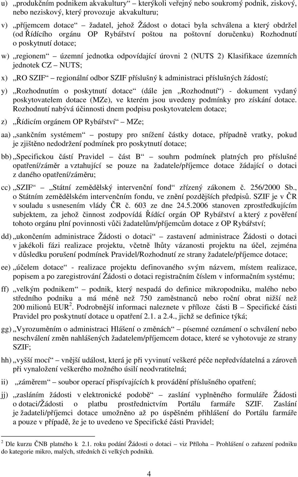 CZ NUTS; x) RO SZIF regionální odbor SZIF příslušný k administraci příslušných žádostí; y) Rozhodnutím o poskytnutí dotace (dále jen Rozhodnutí ) - dokument vydaný poskytovatelem dotace (MZe), ve