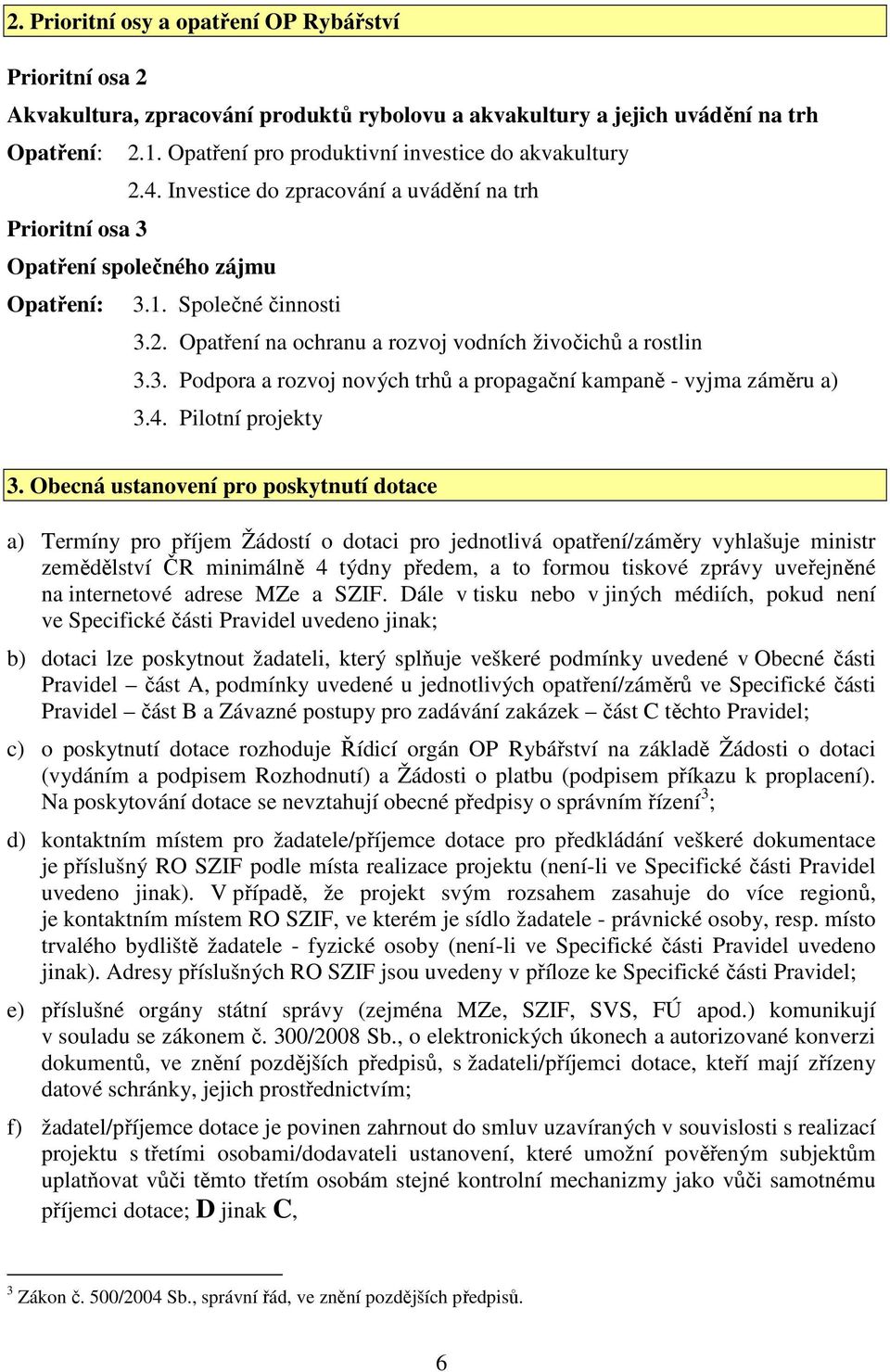 3. Podpora a rozvoj nových trhů a propagační kampaně - vyjma záměru a) 3.4. Pilotní projekty 3.