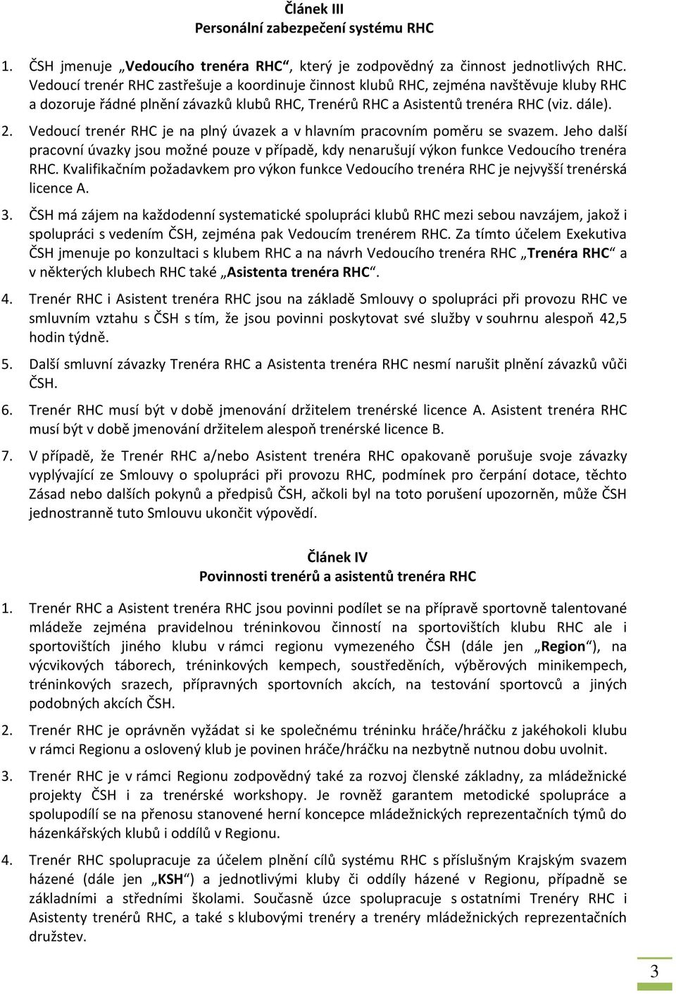 Vedoucí trenér RHC je na plný úvazek a v hlavním pracovním poměru se svazem. Jeho další pracovní úvazky jsou možné pouze v případě, kdy nenarušují výkon funkce Vedoucího trenéra RHC.