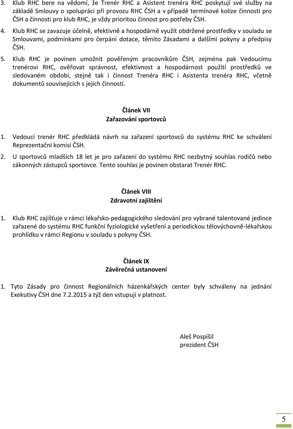 Klub RHC se zavazuje účelně, efektivně a hospodárně využít obdržené prostředky v souladu se Smlouvami, podmínkami pro čerpání dotace, těmito Zásadami a dalšími pokyny a předpisy ČSH. 5.