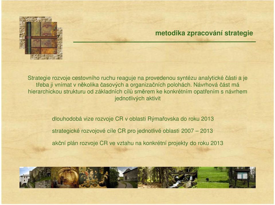 Návrhová část má hierarchickou strukturu od základních cílů směrem ke konkrétním opatřením s návrhem jednotlivých aktivit